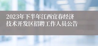 2023年下半年江西宜春经济技术开发区招聘工作人员公告