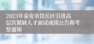 2023年泰安市岱岳区引进高层次紧缺人才面试成绩公告和考察通知