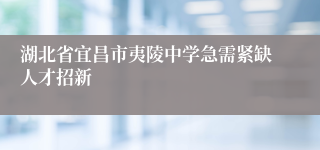 湖北省宜昌市夷陵中学急需紧缺人才招新
