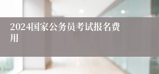 2024国家公务员考试报名费用