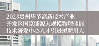 2023贵州毕节高新技术产业开发区国家能源大规模物理储能技术研发中心人才引进拟聘用人员公示