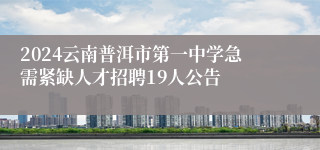 2024云南普洱市第一中学急需紧缺人才招聘19人公告