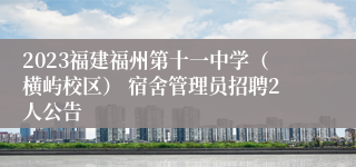 2023福建福州第十一中学（横屿校区） 宿舍管理员招聘2人公告
