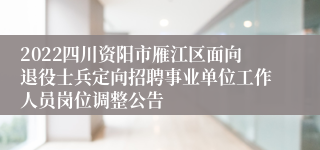 2022四川资阳市雁江区面向退役士兵定向招聘事业单位工作人员岗位调整公告