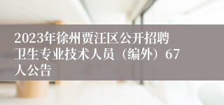 2023年徐州贾汪区公开招聘卫生专业技术人员（编外）67人公告