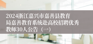 2024浙江嘉兴市嘉善县教育局嘉善教育系统赴高校招聘优秀教师30人公告（一）