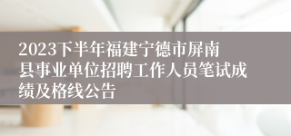 2023下半年福建宁德市屏南县事业单位招聘工作人员笔试成绩及格线公告