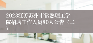 2023江苏苏州市常熟理工学院招聘工作人员80人公告（二）