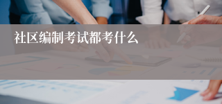 社区编制考试都考什么