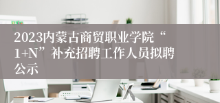 2023内蒙古商贸职业学院“1+N”补充招聘工作人员拟聘公示