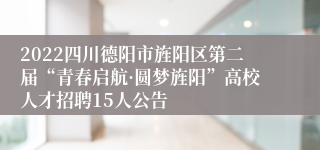 2022四川德阳市旌阳区第二届“青春启航·圆梦旌阳”高校人才招聘15人公告