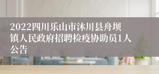 2022四川乐山市沐川县舟坝镇人民政府招聘检疫协助员1人公告