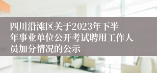 四川沿滩区关于2023年下半年事业单位公开考试聘用工作人员加分情况的公示