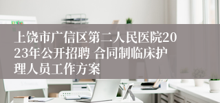 上饶市广信区第二人民医院2023年公开招聘 合同制临床护理人员工作方案