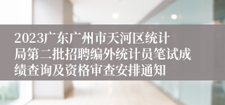 2023广东广州市天河区统计局第二批招聘编外统计员笔试成绩查询及资格审查安排通知