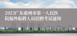 2023广东惠州市第一人民医院编外临聘人员招聘考试通知