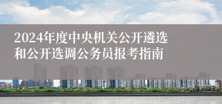2024年度中央机关公开遴选和公开选调公务员报考指南