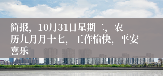 简报，10月31日星期二，农历九月月十七，工作愉快，平安喜乐