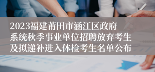 2023福建莆田市涵江区政府系统秋季事业单位招聘放弃考生及拟递补进入体检考生名单公布