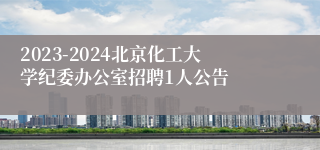 2023-2024北京化工大学纪委办公室招聘1人公告