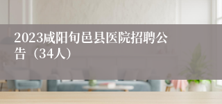 2023咸阳旬邑县医院招聘公告（34人）