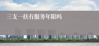 三支一扶有服务年限吗