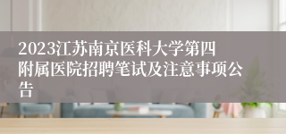 2023江苏南京医科大学第四附属医院招聘笔试及注意事项公告