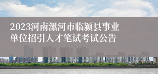 2023河南漯河市临颍县事业单位招引人才笔试考试公告