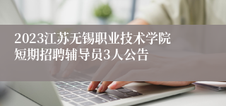 2023江苏无锡职业技术学院短期招聘辅导员3人公告