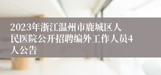 2023年浙江温州市鹿城区人民医院公开招聘编外工作人员4人公告