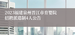 2023福建泉州晋江市育婴院招聘派遣制4人公告