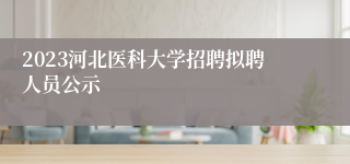 2023河北医科大学招聘拟聘人员公示