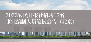 2023农民日报社招聘17名事业编制人员笔试公告（北京）