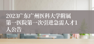 2023广东广州医科大学附属第一医院第一次引进急需人才1人公告