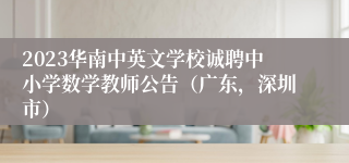 2023华南中英文学校诚聘中小学数学教师公告（广东，深圳市）