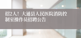 招2人！大通县人民医院消防控制室操作员招聘公告