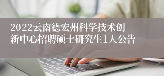 2022云南德宏州科学技术创新中心招聘硕士研究生1人公告