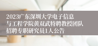 2023广东深圳大学电子信息与工程学院黄双武特聘教授团队招聘专职研究员1人公告
