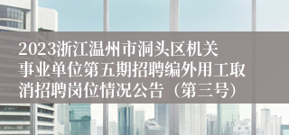 2023浙江温州市洞头区机关事业单位第五期招聘编外用工取消招聘岗位情况公告（第三号）