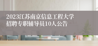 2023江苏南京信息工程大学招聘专职辅导员10人公告