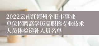 2022云南红河州个旧市事业单位招聘高学历高职称专业技术人员体检递补人员名单