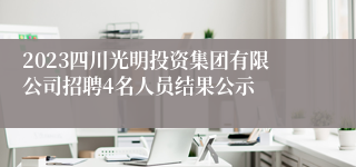 2023四川光明投资集团有限公司招聘4名人员结果公示