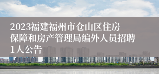 2023福建福州市仓山区住房保障和房产管理局编外人员招聘1人公告