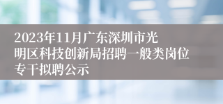 2023年11月广东深圳市光明区科技创新局招聘一般类岗位专干拟聘公示
