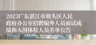 2023广东湛江市坡头区人民政府办公室招聘编外人员面试成绩和入围体检人员名单公告