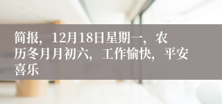 简报，12月18日星期一，农历冬月月初六，工作愉快，平安喜乐