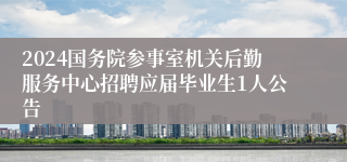 2024国务院参事室机关后勤服务中心招聘应届毕业生1人公告