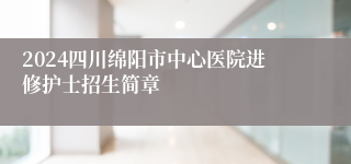 2024四川绵阳市中心医院进修护士招生简章