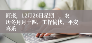 简报，12月26日星期二，农历冬月月十四，工作愉快，平安喜乐