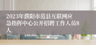 2023年濮阳市范县互联网应急指挥中心公开招聘工作人员8人